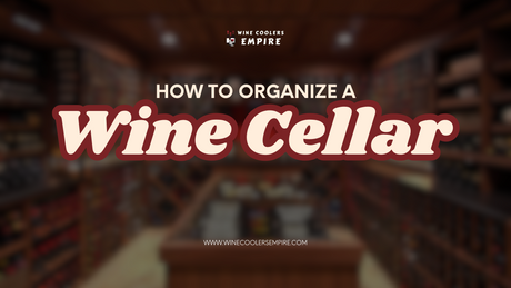 How to Organize a Wine Cellar | Wine Coolers Empire