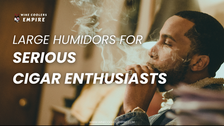 Large Humidors for Serious Cigar Enthusiasts | Wine Coolers Empire