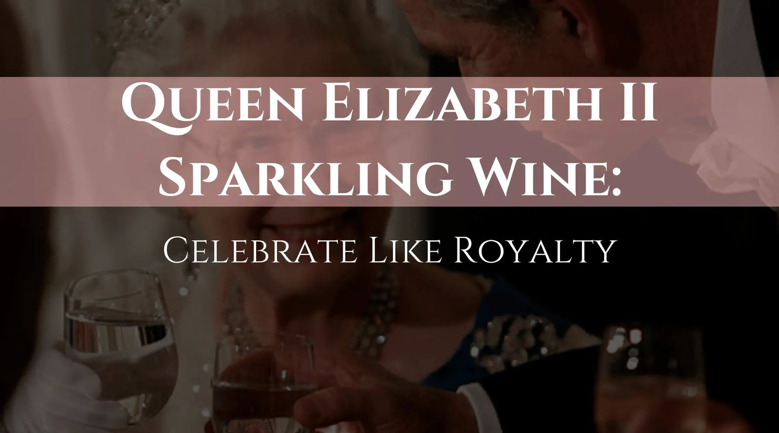 Queen Elizabeth II Sparkling Wine: Celebrate Like Royalty | Wine Coolers Empire