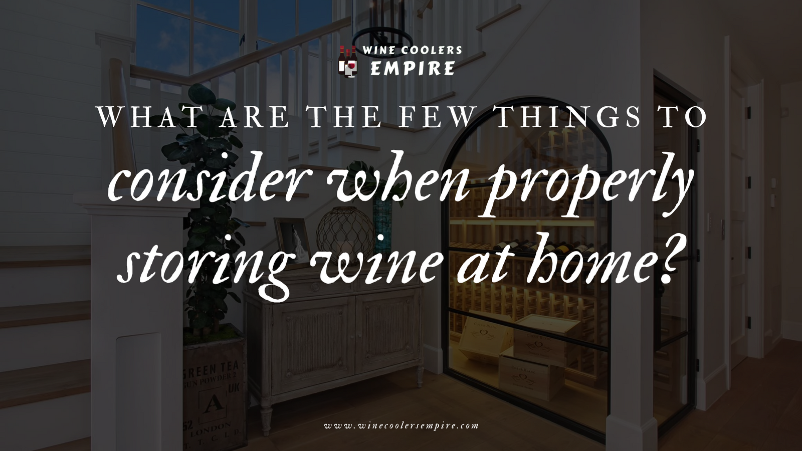 What are the few things to consider when properly storing wine at home? | Wine Coolers Empire